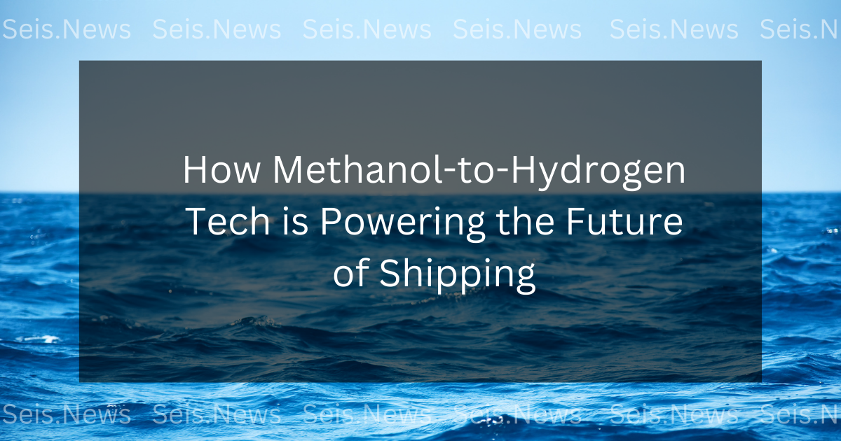 How Methanol-to-Hydrogen Tech is Powering the Future of Shipping