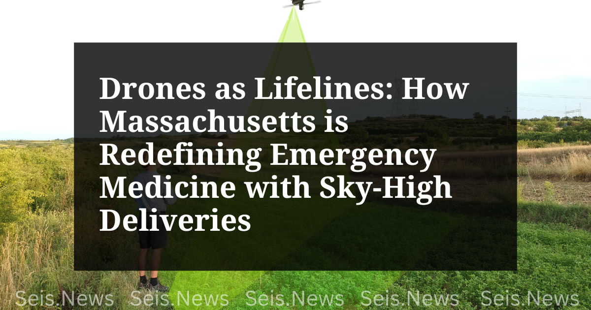 Drones as Lifelines: How Massachusetts is Redefining Emergency Medicine with Sky-High Deliveries