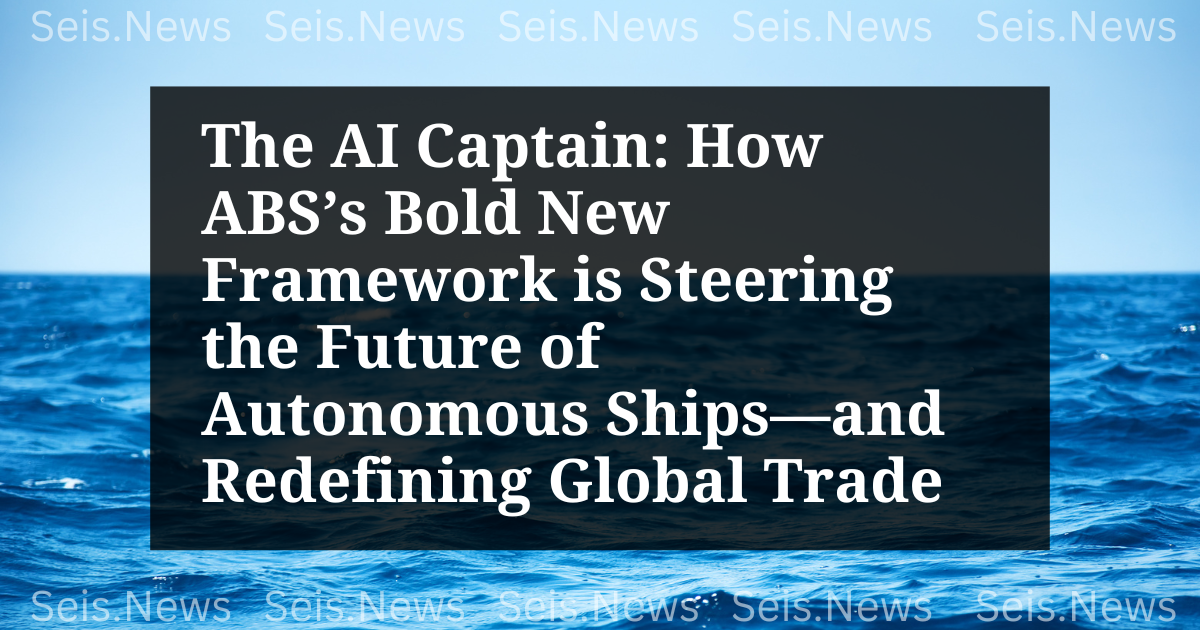 The AI Captain: How ABS’s Bold New Framework is Steering the Future of Autonomous Ships—and Redefining Global Trade